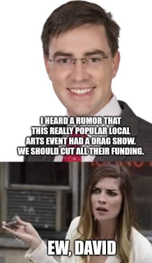 A meme of councilman David Glasheen reading "I heard a rumor that this really popular local arts event had a drag show. We should cut all their funding," with an image of the character of Alexis from the sitcom Schitt's Creek saying "Ew David."